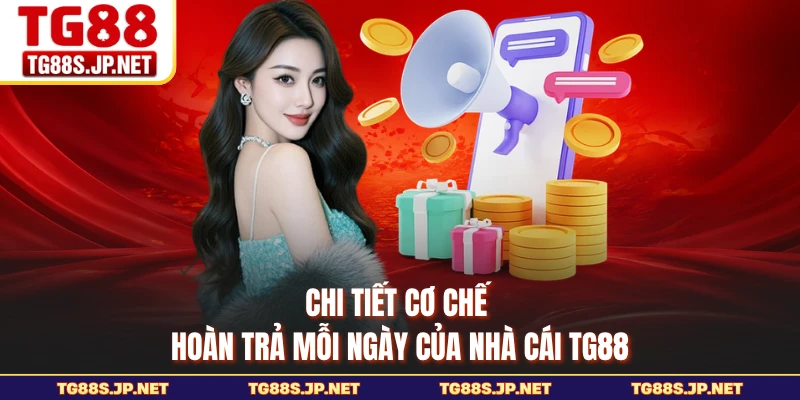 Chi tiết cơ chế hoàn trả mỗi ngày của nhà cái TG88