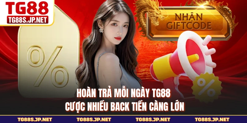 Hoàn Trả Mỗi Ngày TG88 - Cược Nhiều Back Tiền Càng Lớn