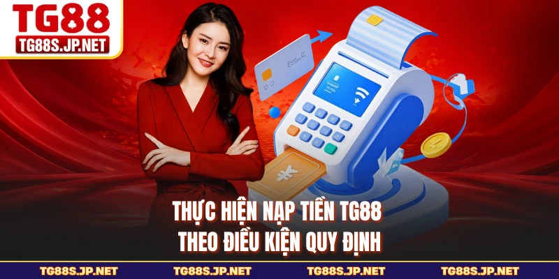 Thực hiện nạp tiền TG88 theo điều kiện quy định 